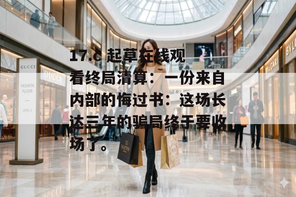 17.c 起草在线观看终局清算:一份来自内部的悔过书:这场长达三年的骗局终于要收场了。